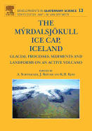 The Myrdalsjokull Ice Cap, Iceland: Glacial Processes, Sediments and Landforms on an Active Volcano Volume 13