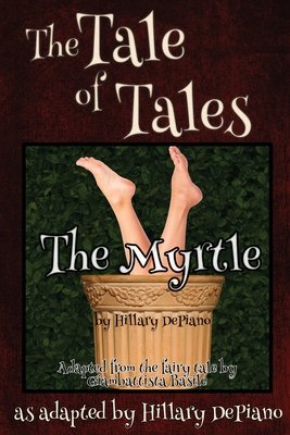 The Myrtle: a funny fairy tale one act play [Theatre Script] - DePiano, Hillary, and Basile, Giambattista (Original Author)