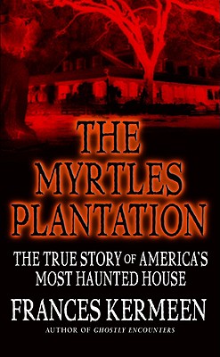 The Myrtles Plantation: The True Story of America's Most Haunted House - Kermeen, Frances
