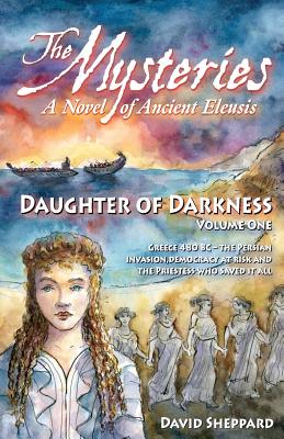 The Mysteries - Daughter of Darkness: A Novel of Ancient Eleusis - Sheppard, David