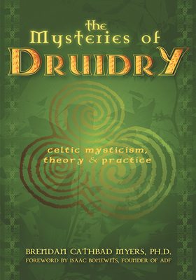 The Mysteries of Druidry: Celtic Mysticism, Theory, and Practice (a Training Manual for the Modern-Druid) - Myers Phd, Brendan Cathbad, and Bonewits, Isaac (Foreword by)