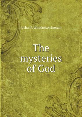 The Mysteries of God - Ingram, Arthur F Winnington