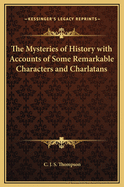 The Mysteries of History with Accounts of Some Remarkable Characters and Charlatans