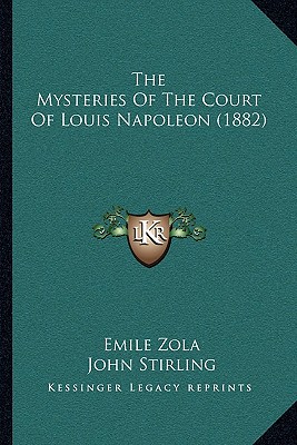 The Mysteries Of The Court Of Louis Napoleon (1882) - Zola, Emile, and Stirling, John (Translated by)