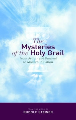 The Mysteries of the Holy Grail: From Arthur and Parzival to Modern Initiation - Steiner, Rudolf, Dr., and Barton, Matthew (Translated by)