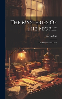 The Mysteries Of The People: The Executioner's Knife - Sue, Eugne