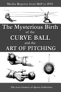 The Mysterious Birth of the Curve Ball and the Art of Pitching: Media Reports from 1869 to 1921