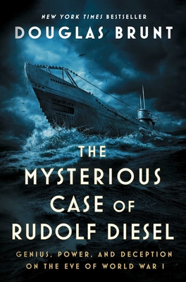The Mysterious Case of Rudolf Diesel: Genius, Power, and Deception on the Eve of World War I - Brunt, Douglas