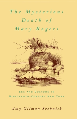 The Mysterious Death of Mary Rogers: Sex and Culture in Nineteenth-Century New York - Srebnick, Amy Gilman