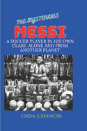 The Mysterious Messi;: A Soccer Player in His Class Alone & from Another Planet