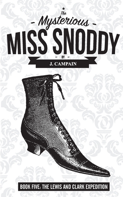 The Mysterious Miss Snoddy: The Lewis and Clark Expedition - Campain, Jim
