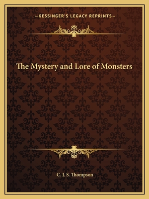 The Mystery and Lore of Monsters - Thompson, C J S