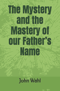 The Mystery and the Mastery of our Father's Name