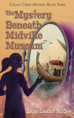 The Mystery Beneath Midville Museum: Cedar Creek Mystery Book 3 - McGee, Anne Loader