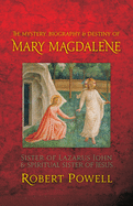 The Mystery, Biography, and Destiny of Mary Magdalene: Sister of Lazarus John & Spiritual Sister of Jesus