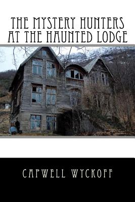 The Mystery Hunters At The Haunted Lodge - Wyckoff, Capwell