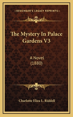 The Mystery in Palace Gardens V3: A Novel (1880) - Riddell, Charlotte Eliza L