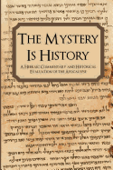 The Mystery Is History: A Hebraic Commentary and Historical Evaluation of the Apocalypse