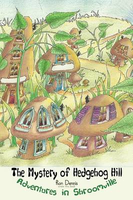 The Mystery of Hedgehog Hill: Adventures in Shroomville - Dennis, Ron