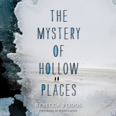 The Mystery of Hollow Places - Podos, Rebecca, and Galvin, Emma (Read by)