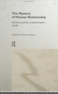 The Mystery of Human Relationship: Alchemy and the Transformation of the Self - Schwartz-Salant, Nathan