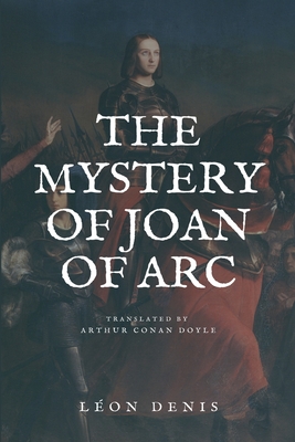 The Mystery of Joan of Arc: Easy to Read Layout - Denis, L?on, and Doyle, Arthur Conan, Sir