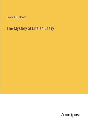 The Mystery of Life an Essay - Beale, Lionel S
