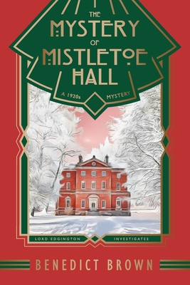 The Mystery of Mistletoe Hall: A Standalone 1920s Christmas Mystery - Brown, Benedict