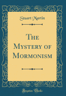 The Mystery of Mormonism (Classic Reprint)