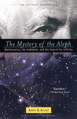 The Mystery of the Aleph: Mathematics, the Kabbalah, and the Search for Infinity - Aczel, Amir D, PhD