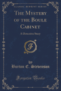 The Mystery of the Boule Cabinet: A Detective Story (Classic Reprint)