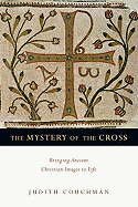 The Mystery of the Cross: Bringing Ancient Christian Images to Life