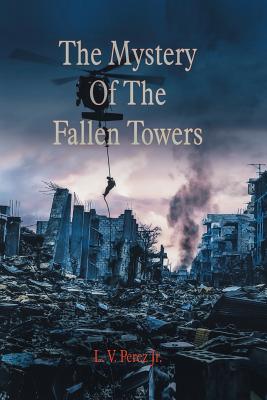 The Mystery Of The Fallen Towers - Perez, L V, Jr.