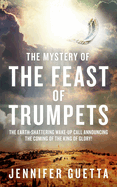 The Mystery of the Feast of Trumpets: The earth-shattering wake-up call announcing the coming of the King of Glory!