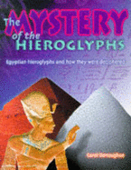 The Mystery of the Hieroglyphs: Egyptian Hieroglyphs and How They Were Deciphered