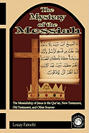 The Mystery of the Messiah: The Messiahship of Jesus in the Qur'an, New Testament, Old Testament, and Other Sources