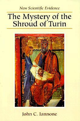 The Mystery of the Shroud of Turin: New Scientific Evidence - Iannone, John C