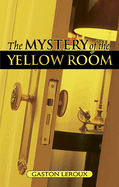 The Mystery of the Yellow Room: Extraordinary Adventures of Joseph Rouletabille, Reporter