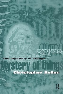 The Mystery of Things - Bollas, Christopher, Professor