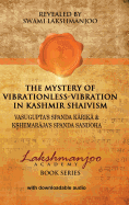 The Mystery of Vibrationless-Vibration in Kashmir Shaivism: Vasugupta's Spanda Karika & Kshemaraja's Spanda Sandoha