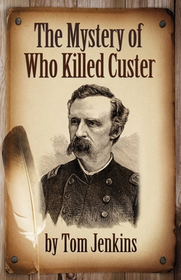 The Mystery of Who Killed Custer - Jenkins, Tom