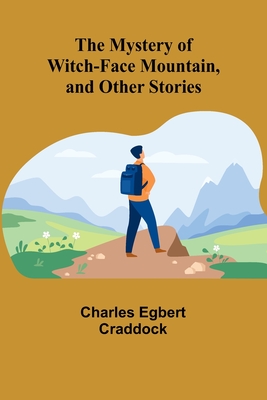 The Mystery of Witch-Face Mountain, and Other Stories - Egbert Craddock, Charles