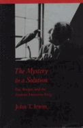 The Mystery to a Solution: Poe, Borges, and the Analytic Detective Story - Irwin, John T, Professor