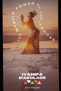 The Mystic Power of the IYANIFA: Ancient Teachings for Modern Women the Divine Guidance of IFA-Osha-Spirit