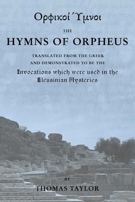The Mystical Hymns of Orpheus: The Invocations used in the Eleusinian Mysteries - Taylor, Thomas, MB, Bs, Facs, Facg