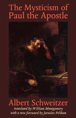 The Mysticism of Paul the Apostle - Schweitzer, Albert, Professor, and Montgomery, William (Translated by), and Pelikan, Jaroslav (Introduction by)