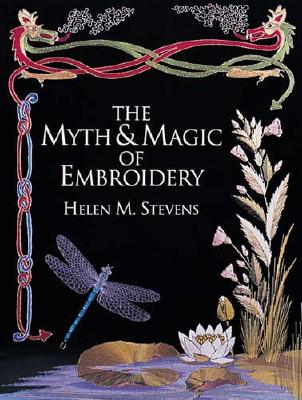 The Myth & Magic of Embroidery - Stevens, Helen M