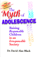 The Myth of Adolescence: Raising Responsible Children in an Irresponsible Society
