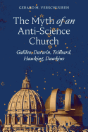 The Myth of an Anti-Science Church: Galileo, Darwin, Teilhard, Hawking, Dawkins