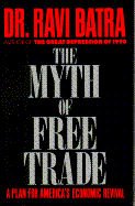 The Myth of Free Trade: A Plan for America's Economic Revival - Batra, Ravi, and Stewart, Robert, Dr. (Editor)